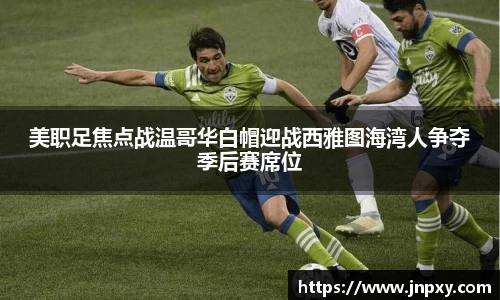 美职足焦点战温哥华白帽迎战西雅图海湾人争夺季后赛席位